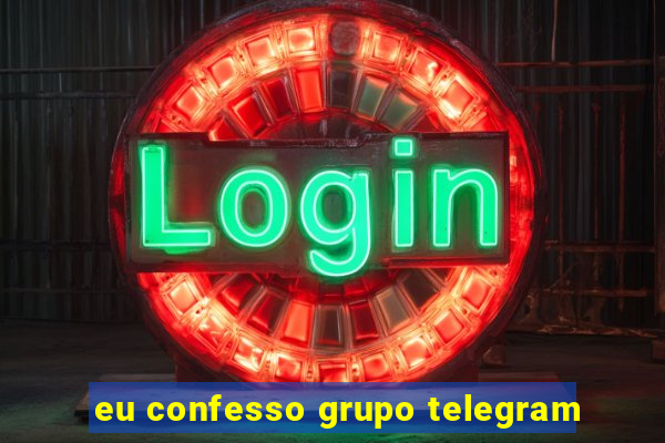 eu confesso grupo telegram